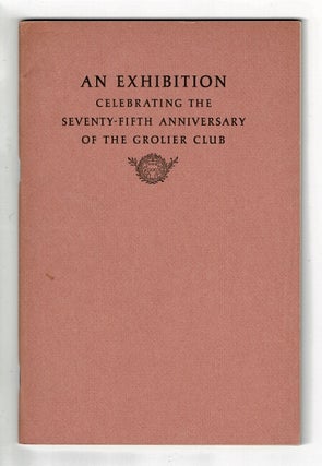 Item #11643 An exhibition celebrating the seventy-fifth anniversary of the Grolier Club. With...