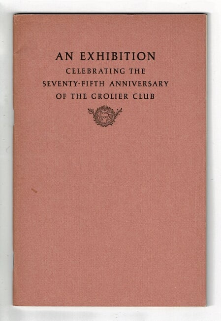 Item #11643 An exhibition celebrating the seventy-fifth anniversary of the Grolier Club. With addresses by C. Waller Barrett and Alexander Davidson Jr. delivered at the opening of the exhibition. C. WALLER BARRETT, ALEXANDER DAVIDSON JR.