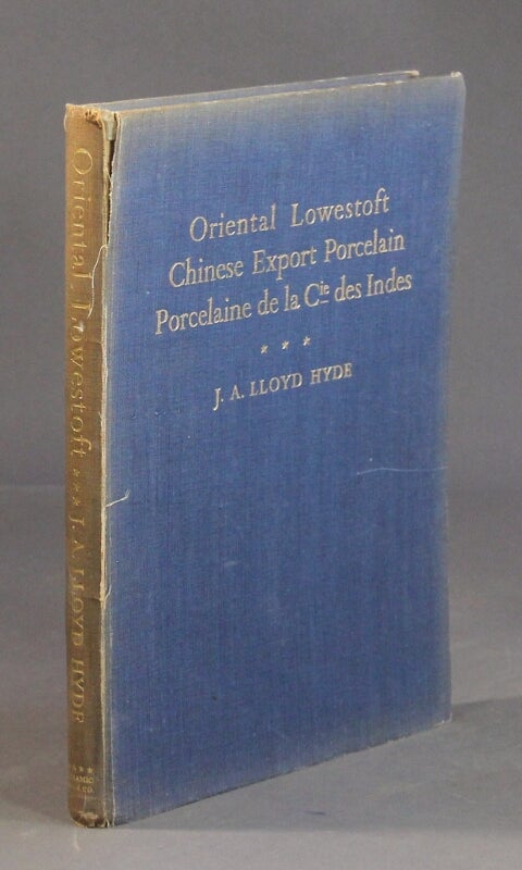 Item #11791 Oriental Lowestoft Chinese export porcelain, porcelain de la Cie des Indes, with special reference to the trade with China. J. A. Lloyd Hyde.