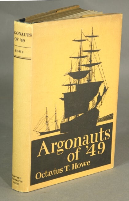 Item #12458 Argonauts of '49: history and adventures of the emigrant companies from Massachusetts 1849-1850. OCTAVIUS T. HOWE.