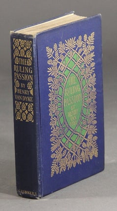 Item #12494 The ruling passion: tales of nature and human nature. HENRY VAN DYKE