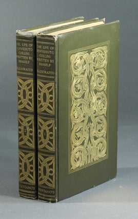 Item #12540 The life of Benvenuto Cellini written by himself. Edited and translated by John...