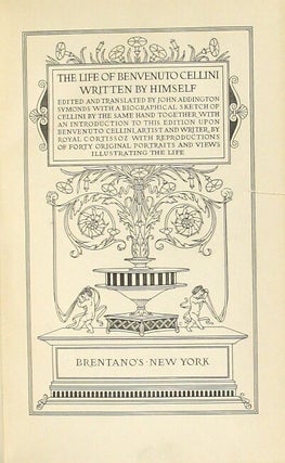 The life of Benvenuto Cellini written by himself. Edited and translated by John Aldington Symonds...