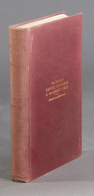 Item #13189 The early empire builders of the great west. MOSES K. ARMSTRONG.