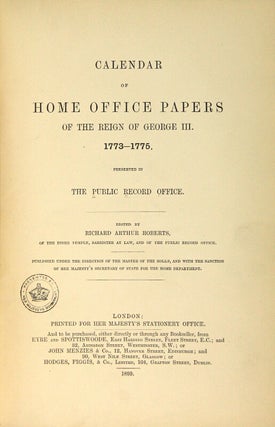 Calendar of Home Office papers of the reign of George III. 1773-1775. Preserved in the Public Record Office. Edited by Richard Arthur Roberts.