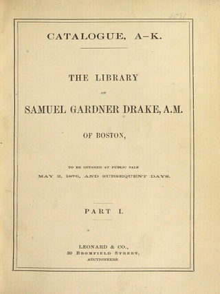 Catalogue of the private library of Samuel Gardner Drake, of Boston ... to be sold at by auction at the salesroom of Leonard & Co....