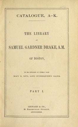 Catalogue of the private library of Samuel Gardner Drake, of Boston ... to be sold at by auction at the salesroom of Leonard & Co....