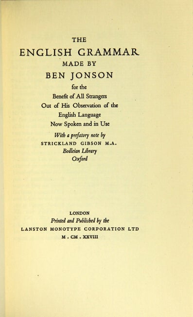 Item #15412 The English grammar made by Ben Jonson for the benefit of all strangers out of the observation of the English language now spoken and in use. With a prefatory note by Strickland Gibson M.A. Bodleian Library. BEN JONSON.