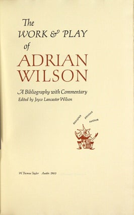 The work and play of Adrian Wilson. A bibliography with commentary. Edited by Joyce Lancaster Wilson.
