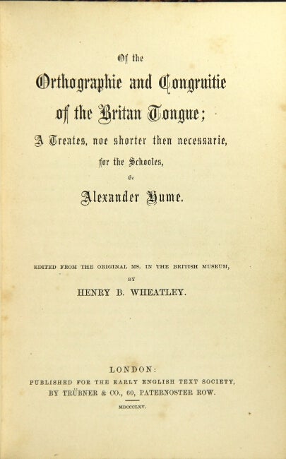 Item #16103 Of the orthographie and congruitie of the Britain tongue; a treates, noe shorter then necessarie, for the schooles ... Edited from the original ms. in the British Museum, by Henry B. Wheatley. ALEXANDER HUME.
