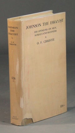 Item #16360 Johnson the essayist: his opinions on men, morals, and manners. O. F. CHRISITE
