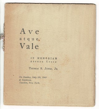 Item #16554 Ave atque vale. In memoriam Arthur Upson. On Sunday, July 4, 1909 at Sundown, Camden,...