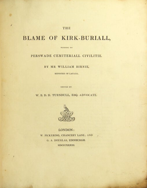 Item #16604 The blame of kirk-buriall, tending to perswade cemiteriall civilitie. By Mr. William Birnie, minister of Lanark. Edited by W.B.D.D. Turnbull, Esq. WILLIAM BIRNIE.