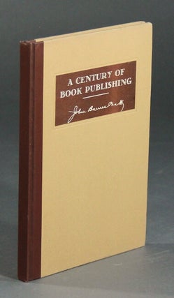 Item #16672 A century of book publishing 1838-1938 historical and personal. JOHN BARNES PRATT