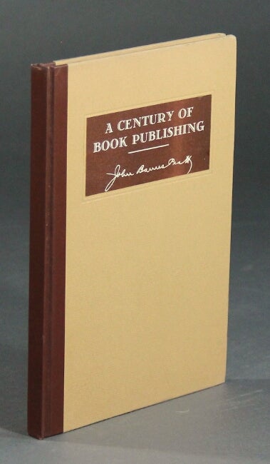 Item #16672 A century of book publishing 1838-1938 historical and personal. JOHN BARNES PRATT.
