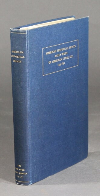 Item #17558 American historical prints: early views of American cities, etc.; 1497-1891. I. N. PHELPS STOKES, DANIEL C. HASKELL.