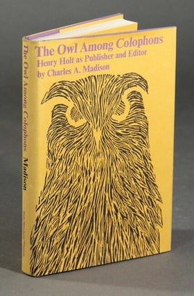 The owl among colophons. Henry Holt as publisher and editor. CHARLES A. MADISON.