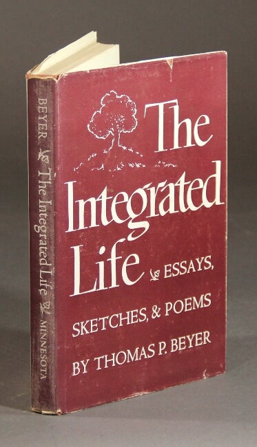 Item #18013 The integrated life. Essays, sketches, and poems. THOMAS P. BEYER.