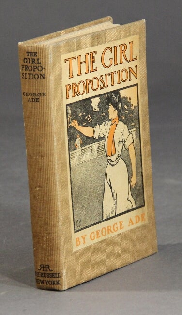 Item #18155 The girl proposition. A bunch of he and she fables. GOERGE ADE.