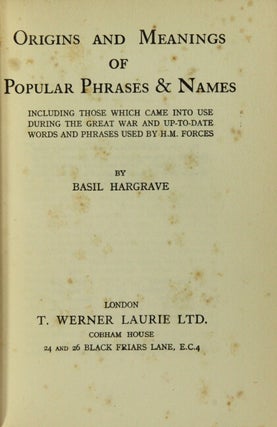 Origins and meanings of popular phrases & names. Including those which came into use during the Great War and up-to-date words and phrases used by H. M. Forces.