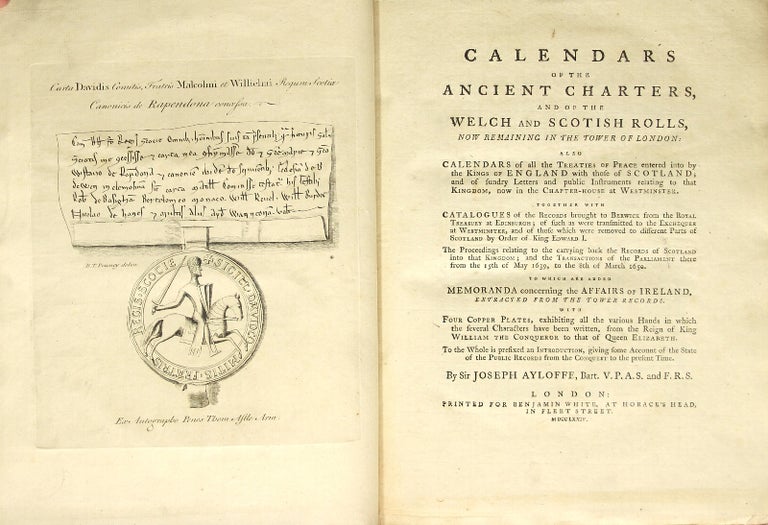 Item #19508 Calendars of the ancient charters, and of the Welch and Scottish Rolls, now remaining in the tower of London: also calendars of all the treaties of peace entered into by the kings of England with those of Scotland… together with catalogues of the records brought to Berwick from the royal treasury of Edinburgh… to which is added memoranda concerning the affairs of Ireland, extracted from the tower records. JOSEPH AYLOFFE.