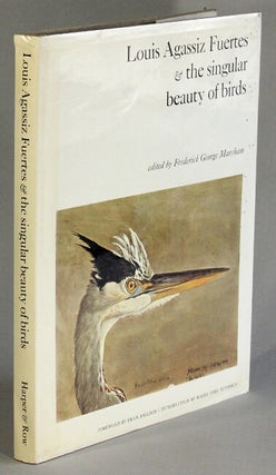 Item #19853 Louis Agassiz Fuertes and the singular beauty of birds. FREDERICK GEORGE MARCHAM, ed