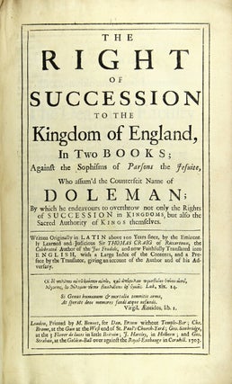 The right succession to the kingdom of England...against the sophisms of Parsons the Jesuite, who assum'd the counterfeit name of Doleman; by which he endeavours to overthrow not only the rights of succession in kingdoms, but also the sacred authority of kings themselves. Written originally in Latin…and now faithfully translated into English, with a large index … and a preface, giving an account of the author