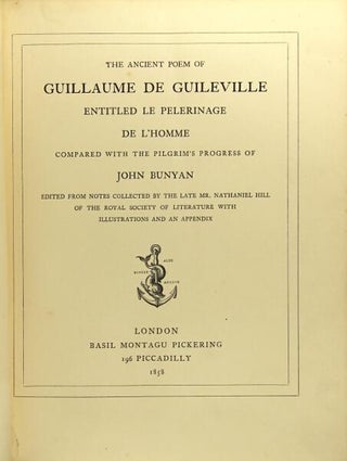 The ancient poem of Guillaume de Guileville entitled Le Pelerinage de l'Homme compared with the Pilgrim's Progress of John Bunyan. Edited from notes collected by the late Mr. Nathaniel Hill of the Royal Society of Literature.