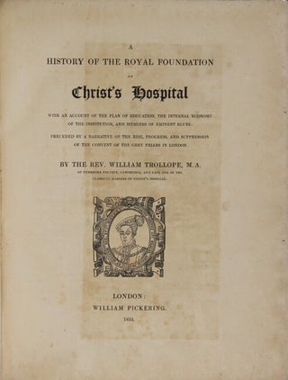 A history of the royal foundation of Christ's Hospital with an account of the plan of education, the internal economy of the institution, and memoirs of eminent blues: preceded by a narrative of the rise, progress, and suppression of the convent of the Grey Friars in London.