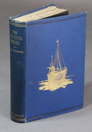 Item #20302 The Atlantic ferry, its ships, men, and working. Arthur J. Maginnis
