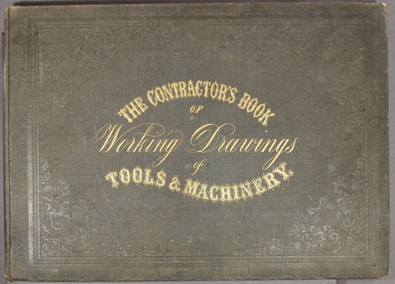 Item #20420 The contractors book of working drawings of tools and machines used in constructing canals, rail roads and other works, with bills of timber and iron. Also tables and data for calculating the cost of earth, and other kinds of work. George Cole.