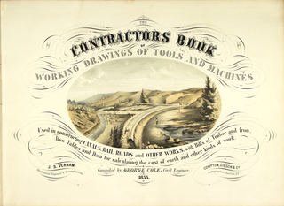 The contractors book of working drawings of tools and machines used in constructing canals, rail roads and other works, with bills of timber and iron. Also tables and data for calculating the cost of earth, and other kinds of work