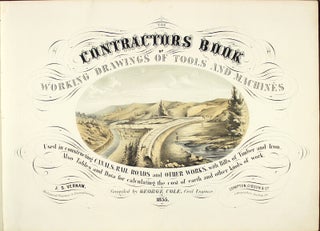 The contractors book of working drawings of tools and machines used in constructing canals, rail roads and other works, with bills of timber and iron. Also tables and data for calculating the cost of earth, and other kinds of work