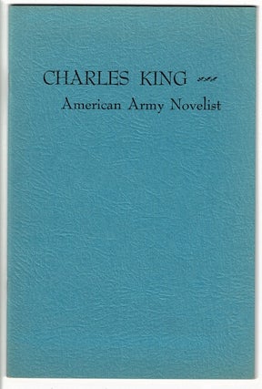 Item #20882 Charles King: American Army novelist. A bibliography from the collection of the...