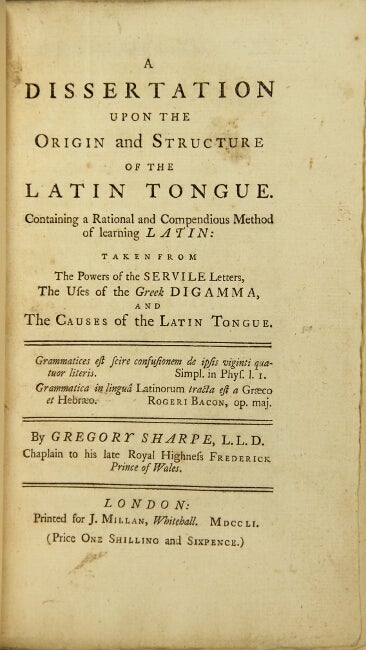 Item #2089 A dissertation upon the origin and structure of the Latin tongue... taken from the powers of the servile letters, the uses of the Greek digamma, and the causes of the Latin tongue. Gregory Sharpe.