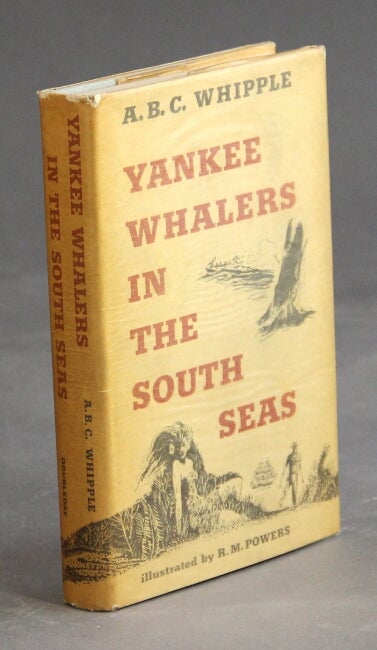 Item #21172 Yankee whalers in the south seas. Drawings by Richard M. Powers. A. B. C. Whipple.