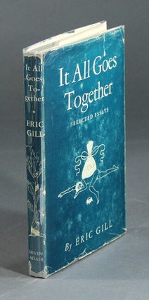 Item #21250 It all goes together. Selected essays by…. ERIC GILL