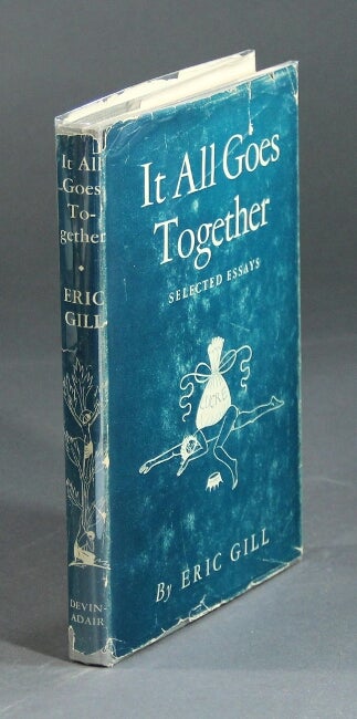 Item #21250 It all goes together. Selected essays by…. ERIC GILL.