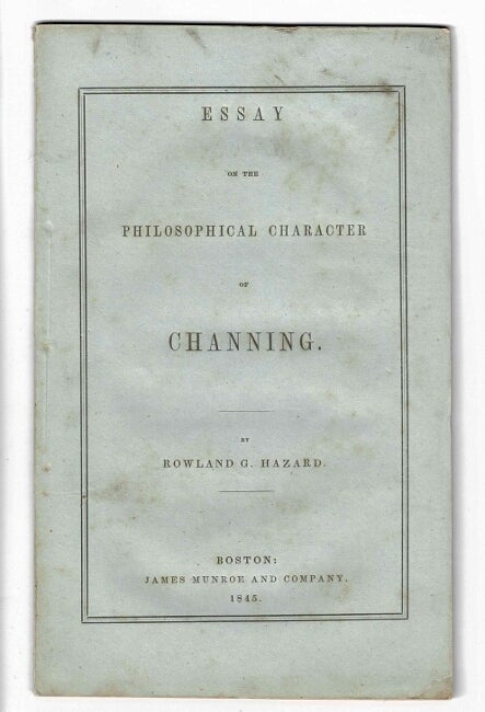 Item #21743 An essay on the philosophical character of Channing. Rowland G. Hazard.