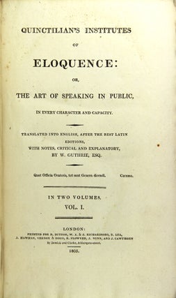 Quinctillian's institutes of eloquence: or, the art of speaking in public, in every character and capacity. Translated into English, after the best Latin editions, with notes critical and explanatory, by W. Guthrie, Esq.