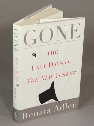Item #22060 Gone. The last days of The New Yorker. RENATA ADLER