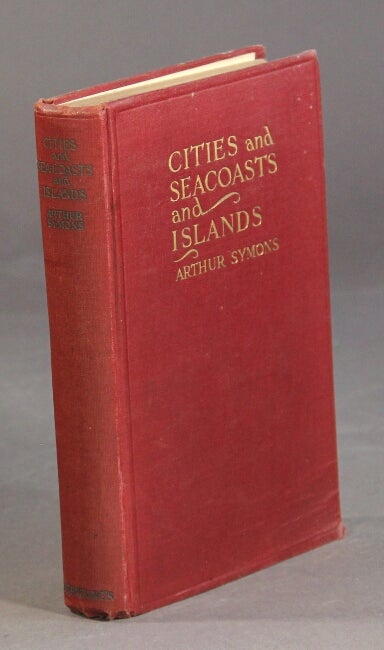 Item #22211 Cities and sea-coasts and islands. ARTHUR SYMONS.