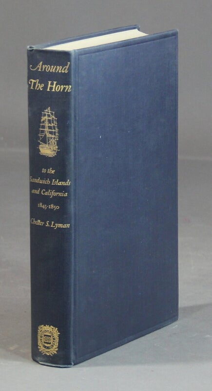 Item #22239 Around the horn to the Sandwich Islands and California 1845-1850. Being a personal record kept by…Edited by Frederick J. Teggart. With an introduction by D.L.P. Chester S. Lyman.
