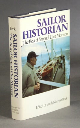 Item #22245 Sailor historian. The best of Samuel Eliot Morison. EMILY MORISON BECK, ED