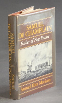 Item #22246 Samuel de Champlain. Father of New France. SAMUEL ELIOT MORISON