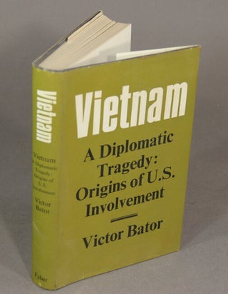 Item #22405 Vietnam a diplomatic tragedy: origins of U.S. involvement. VICTOR BATOR