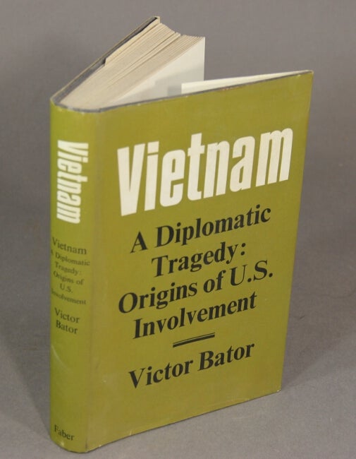 Item #22405 Vietnam a diplomatic tragedy: origins of U.S. involvement. VICTOR BATOR.