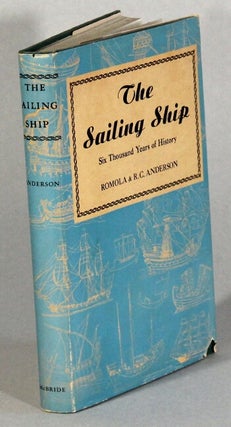 Item #2253 The sailing ship: six thousand years of history. Romola Anderson, R. C. Anderson