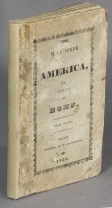 Item #22811 The wanderer in America, or truth at home; comprising a statement of observations and...