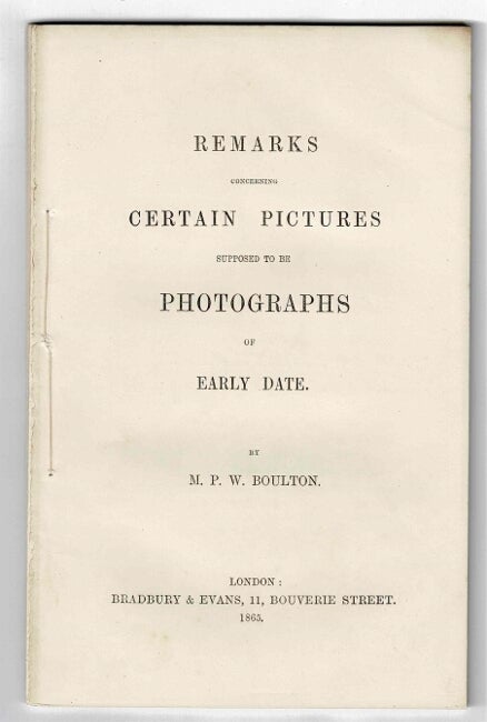 Item #22828 Remarks concerning certain pictures supposed to be photographs of early date. M. P. W. BOULTON.